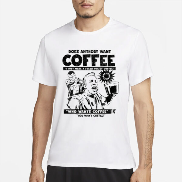 Penkmatters Does Anybody Want Coffee I Just Made A Fresh Pot Of Coffee T-Shirt