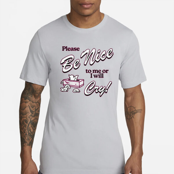 Please Be Nice To Me Or I Will Cry T-Shirt