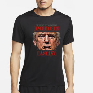 President Trump American Fascist T-Shirt4