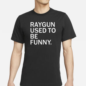 Raygun Used To Be Funny T-Shirts