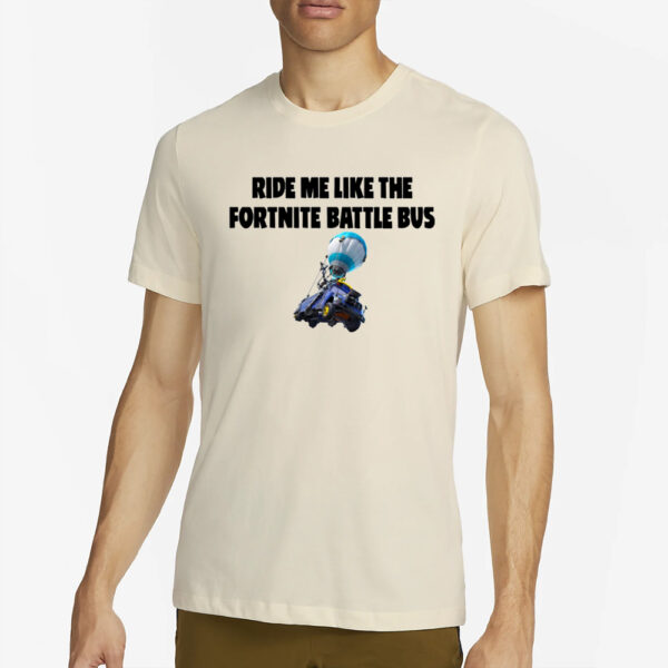 Ride Me Like The Fortnite Battle Bus T-Shirt2