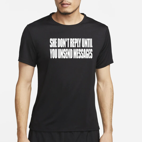 She Don’t Reply Until You Unsend Messages T-Shirt4