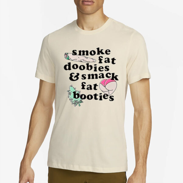 Smoke Fat Doobies And Smack Fat Booties T-Shirt2