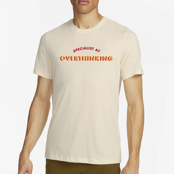 Specialist At Overthinking T-Shirt4