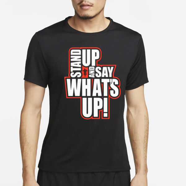 Stand Up And Say What'S Up T-Shirt2