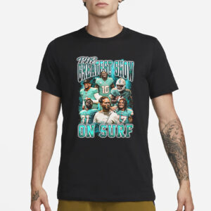 The Greatest Show on Surf Miami Dolphins T-Shirt1