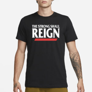 The Strong Shall Reign T-Shirt1