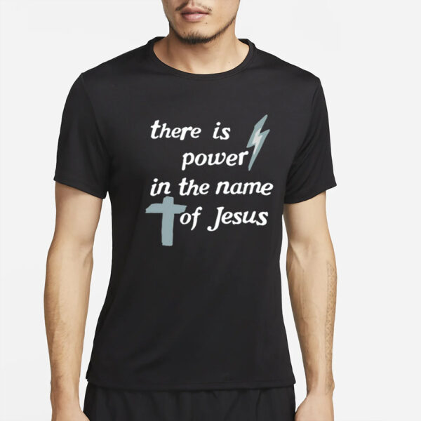 There Is Power In The Name Of Jesus T Shirt4