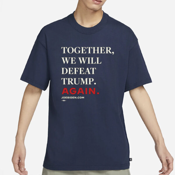 Together, We Will Defeat Trump Again T-Shirt3