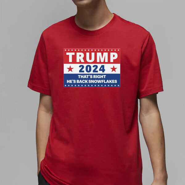 Trump 2024 That'S Right, He'S Back Snowflakes T-Shirt1