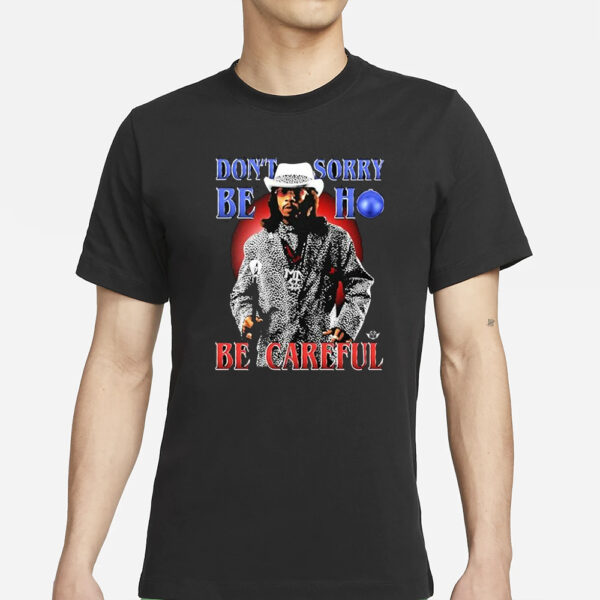 Tycun Don’t Sorry Be Ho Be Careful T-Shirts