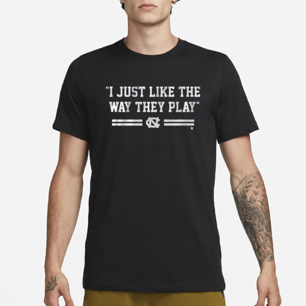 Unc Basketball I Just Like The Way They Play T-Shirt3