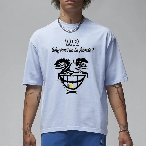 War Why Can’t We Be Friends T-Shirt1