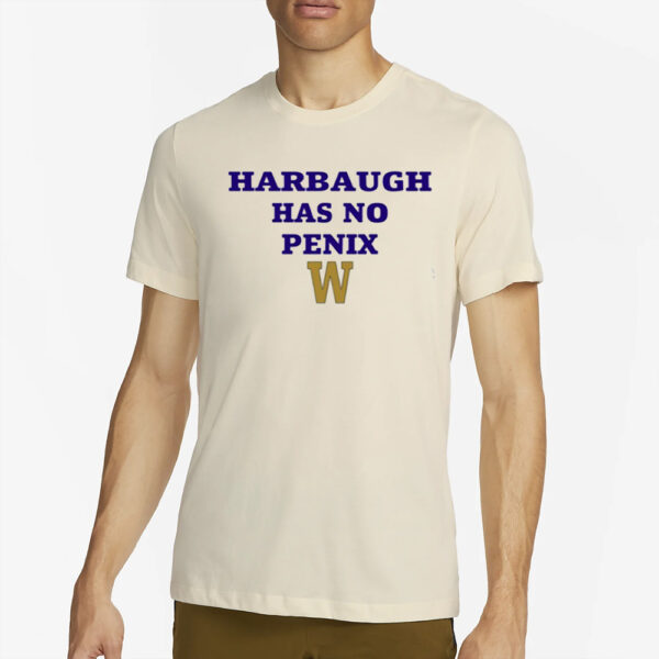 Washington Fan'S Wearing Harbaugh Has No Penix T-Shirt2