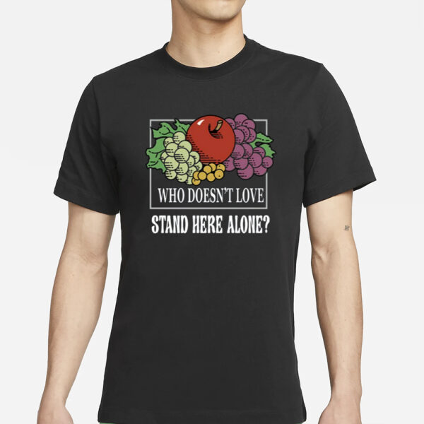 Who Doesn'T Love Stand Here Alone T-Shirts