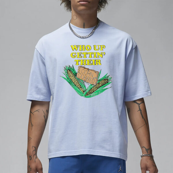 Who Up Gettin’ Their Corn Cobbed T-Shirt1