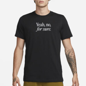 Yeah No For Sure T-Shirt1