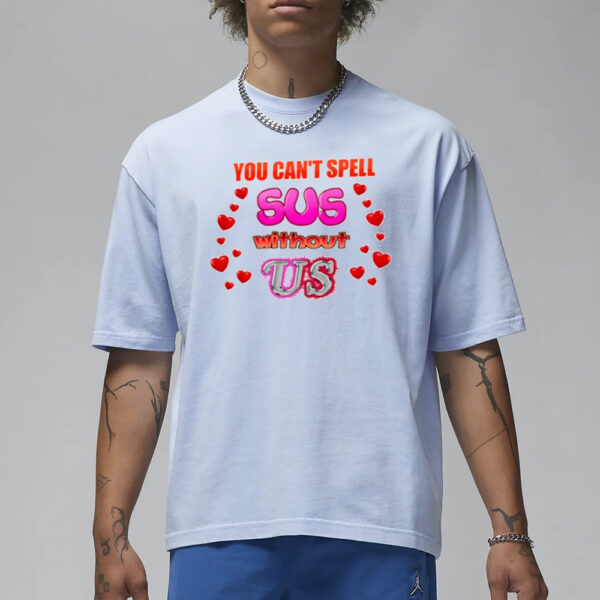 You Can'T Spell Sus Without Us Valentine'S T-Shirt1