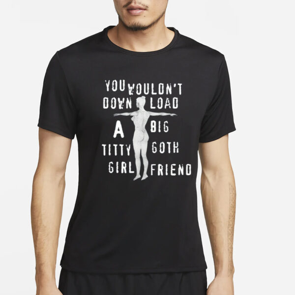 You Wouldn'T Download A Big Titty Goth Girlfriend T-Shirt2