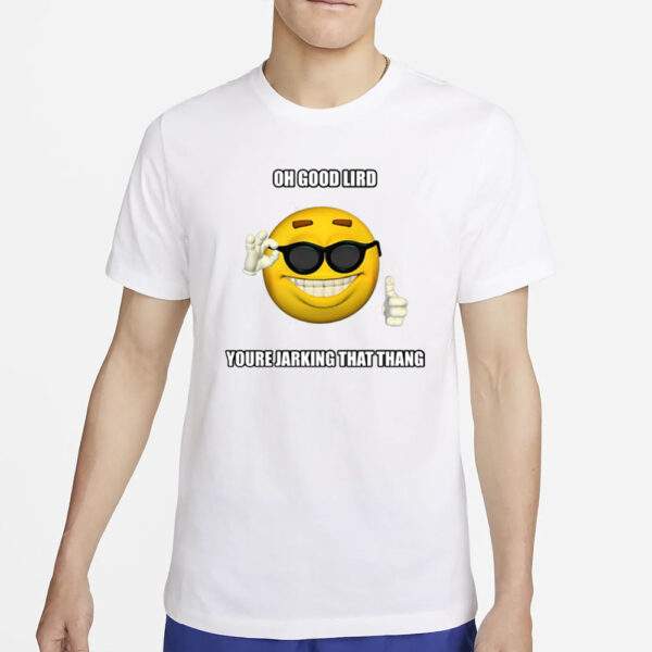 Cringeytees Oh Good Lird You'Re Jarking That Thang Shirt2