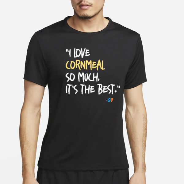 Glock9Gamer I Love Cornmeal So Much It'S The Best T-Shirt2