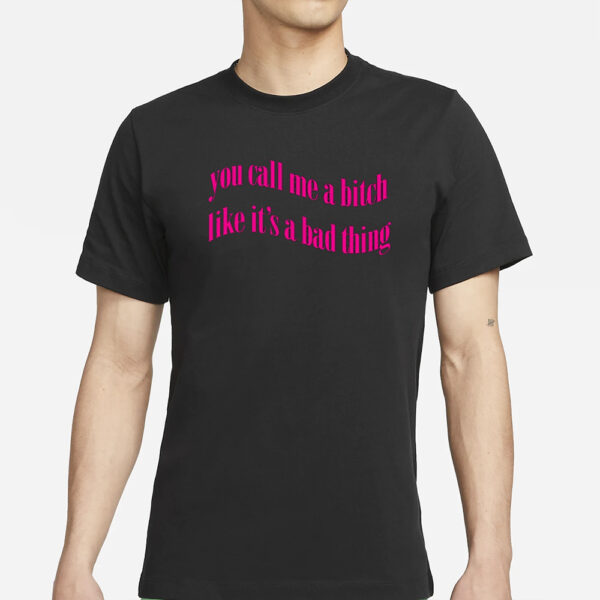Heav3Nlybodies You Call Me A Bitch Like It'S A Bad Thing T-Shirts