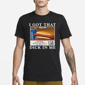 I Got That Dick In Me T Shirt1