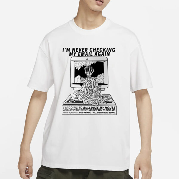 I'M Never Checking My Email Again T-Shirts