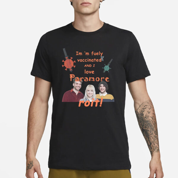 Im 'M Fuely Vaccinated And I Love Paramore Roit T-Shirt1