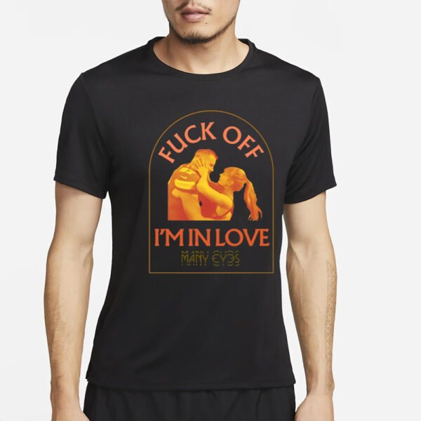 Manyeyesmusic Fuck Off I'M In Love Many Eyes T-Shirt2