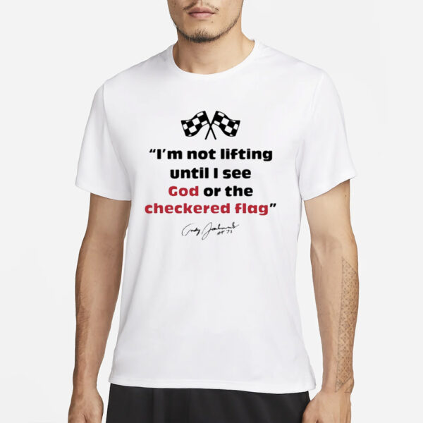 Motorsports I'M Not Lifting Untill I See God Or The Checkered Flag T-Shirt3