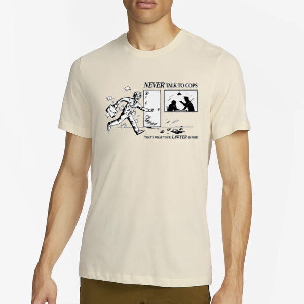 Never Talk To Cops That'S What Your Lawyer Is For Keep Your Mouth Shut T-Shirt5