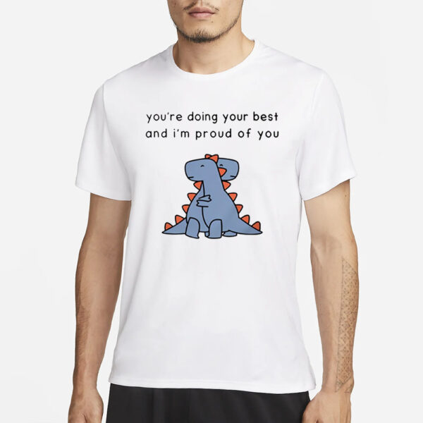 Shopdinosaur You'Re Doing Your Best And I'M Proud Of You T-Shirt1