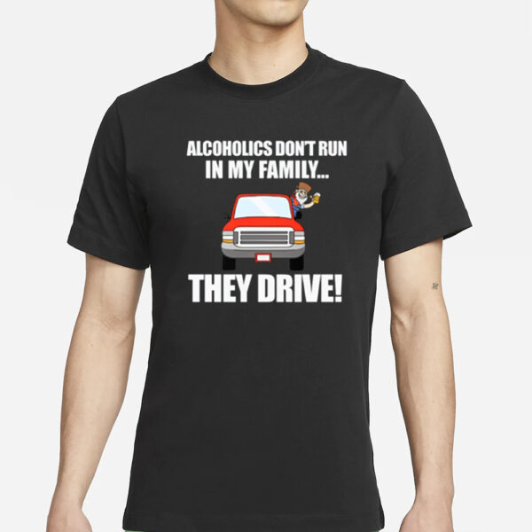 Summerhaysbros Alcoholics Don'T Run In My Family They Drive T-Shirt
