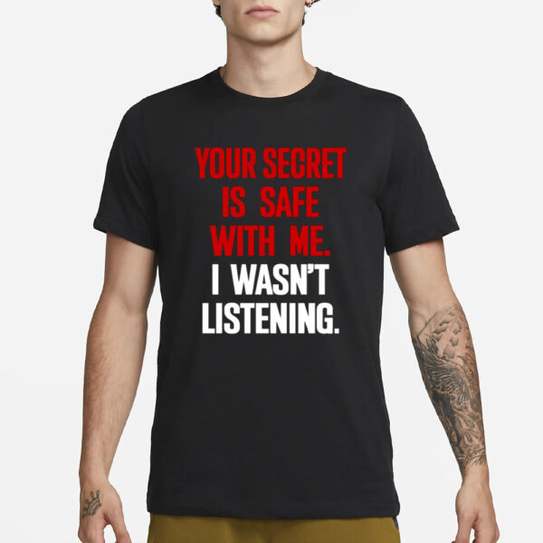 Claude Krause Your Secret Is Safe With Me I Wasn'T Listening T-Shirt3