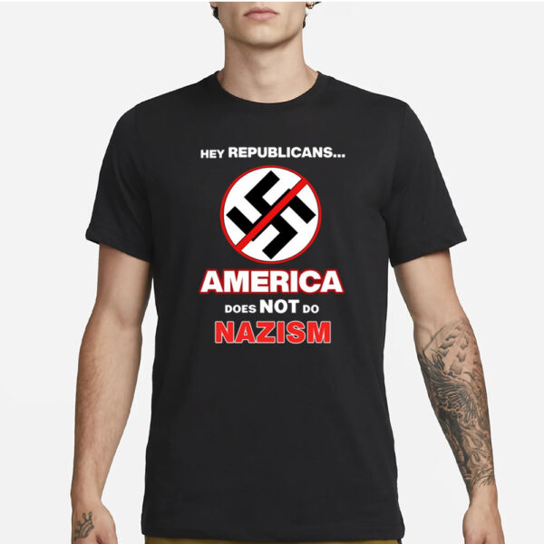 Damaan4U33 Hey Republicans America Does Not Do Nazism T-Shirt3