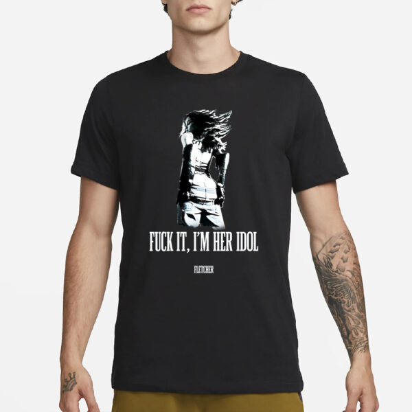 Fuck It I'M Her Idol Fletcher T-Sfuck It I'M Her Idol Fletcher T-Shirt1Hirt1