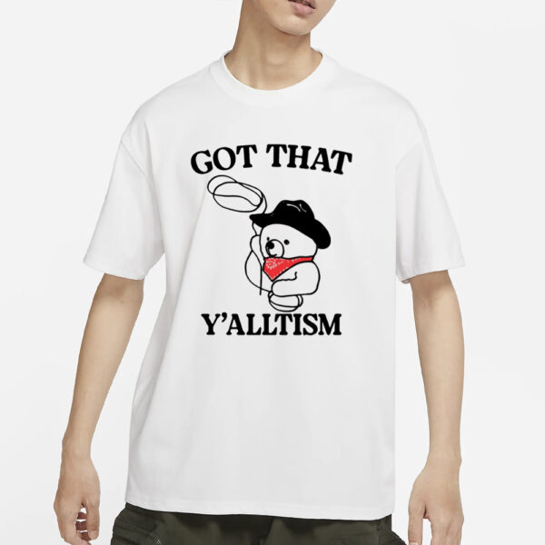 Got That Y'Alltism T-Shirts