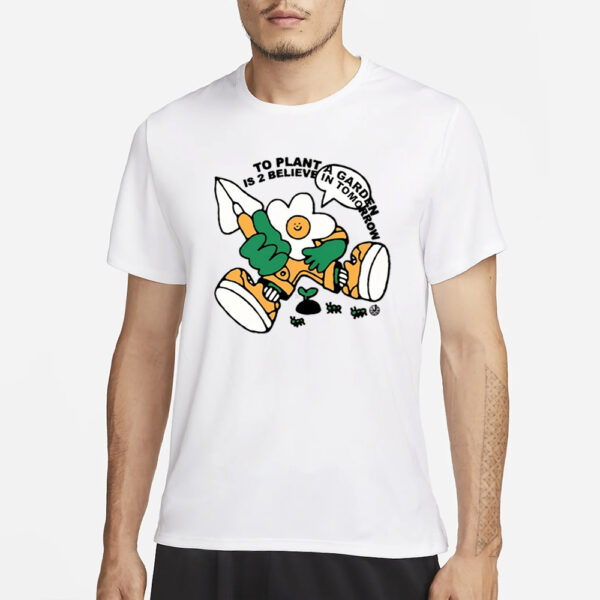 Honeytv To Plant A Garden Is 2 Believe In Tomorrow T-Shirt1