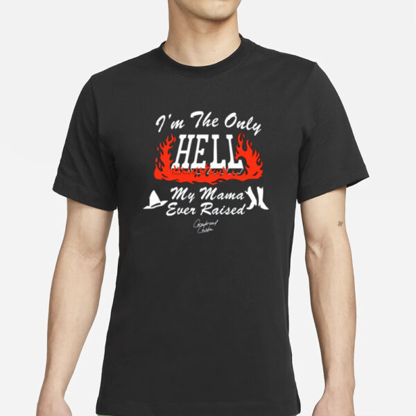 I'M The Only Hell My Mama Ever Raised T-Shirt