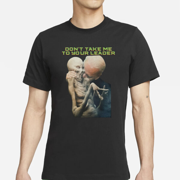 Joe Biden Don'T Take Me To Your Leader T-Shirts
