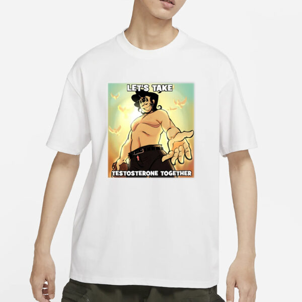 Let'S Take Testosterone Together T-Shirts