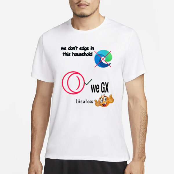 Opera Gx We Don'T Edge In This Household We Ex Like A Boss T-Shirt1