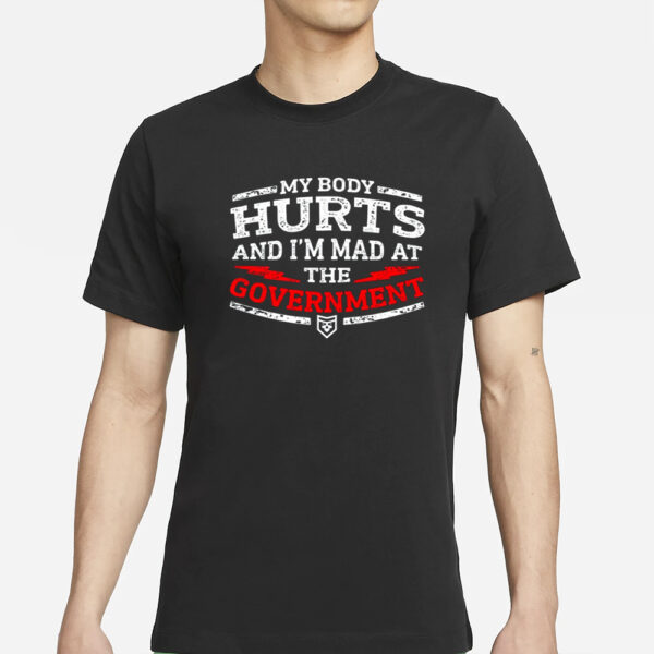 Patchops My Body Hurts And I'M Mad At The Government T-Shirts