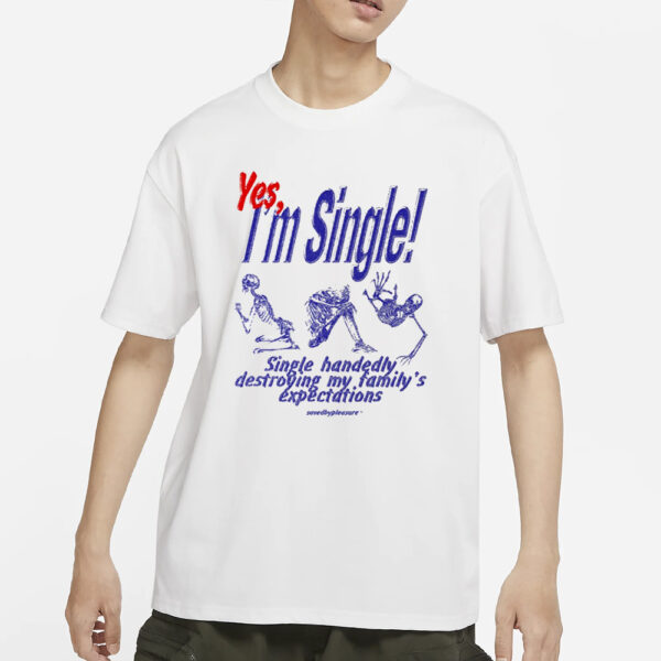 Yes I'M Single Single Handedly Destroying My Family'S Expectations T-Shirts