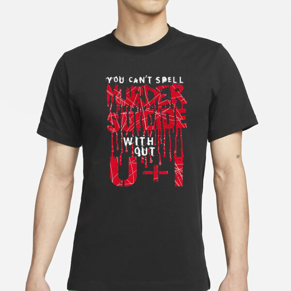 You Can’t Spell Murder Suicide Without U+I T-Shirt