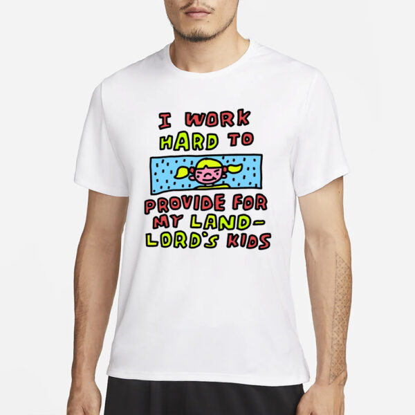 Zoe.bread I Work Hard To Provide For My Land Lord'S Kids T-Shirt1