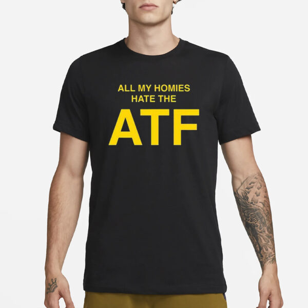 All My Homies Hate The Atf T-Shirt3