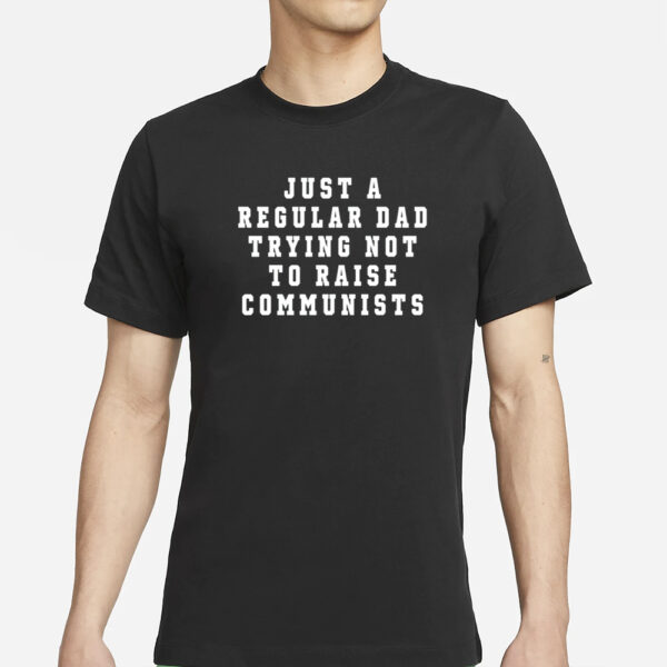 Benny Johnson Wearing Just A Regular Dad Trying Not To Raise Communists T-Shirtsbenny Johnson Wearing Just A Regular Dad Trying Not To Raise Communists T-Shirts