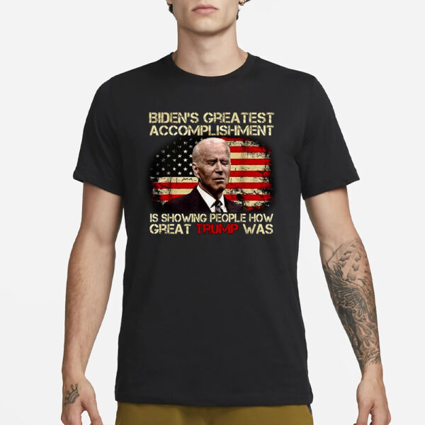 Biden'S Greatest Accomplishment Is Showing Peoplegreat Trump Was T-Shirt3